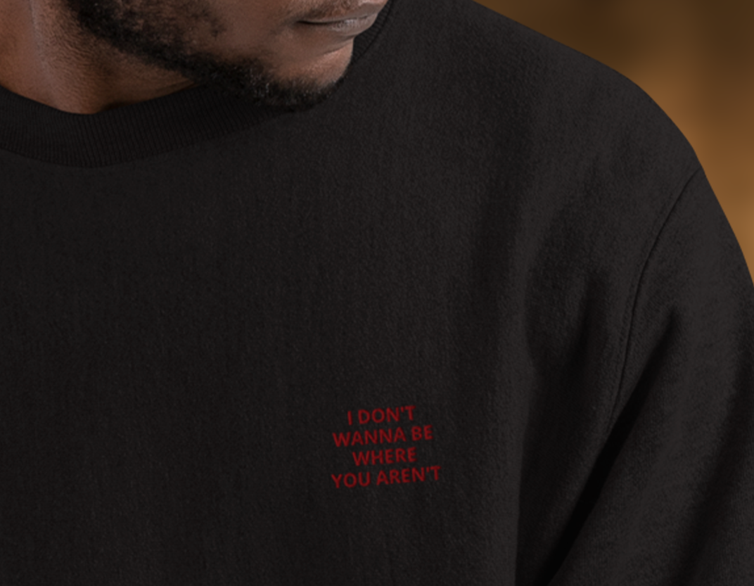 I Don't Wanna Be Where You Aren't - Heavyweight Sweatshirt (#002)